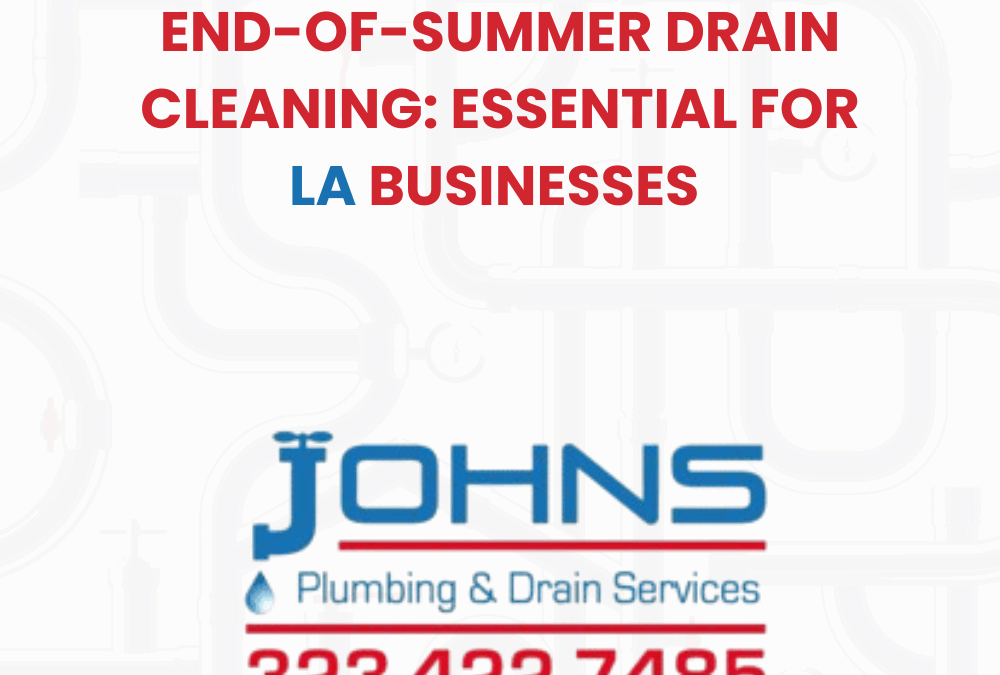 End-of-Summer Drain Cleaning: Essential for LA Businesses